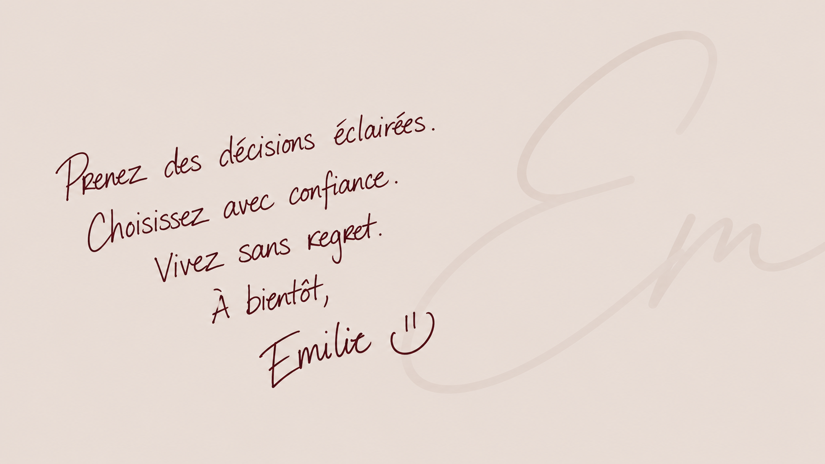 Prenez des décisions éclairées. Choisissez avec confiance. Vivez sans regret. À bientôt, Emilie